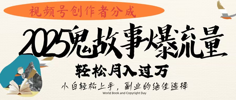 视频号创作者分成，2025年鬼故事爆流量，小白轻松上手，副业的绝佳选择，轻松月入过万-创客一号