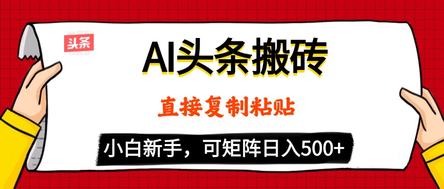 AI头条搬砖，5分钟一篇，零门槛，可矩阵放大，小白轻松500+-创客一号