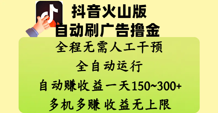 抖音火山版自动刷广告撸金 ，全程脱离人工自动运行，自动赚收益，一天150~300，多机多赚，收益无上限-创客一号