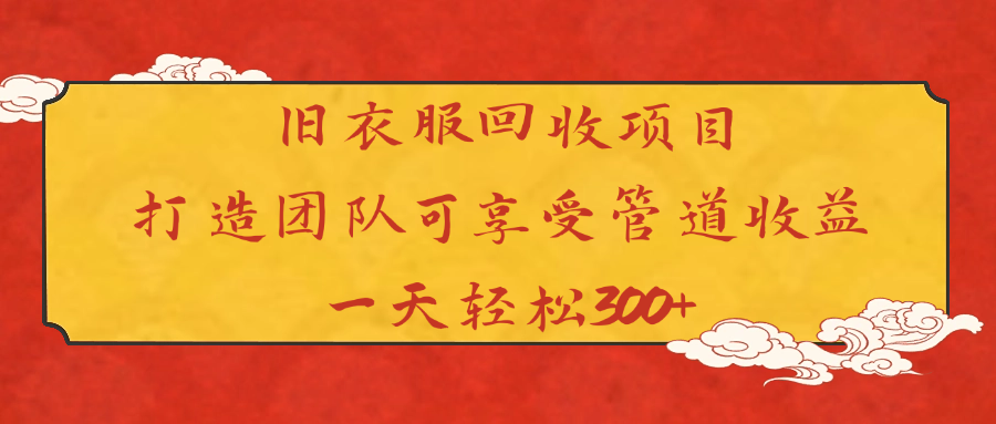旧衣服回收项目打造团队可享受管道收益一天轻松300+-创客一号