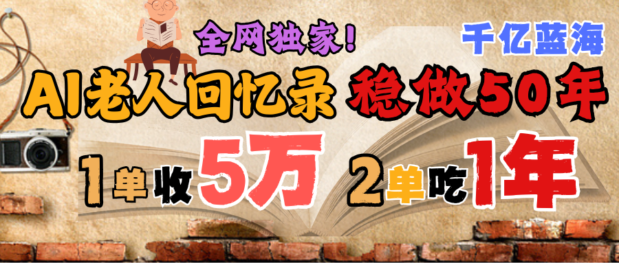 AI帮老人写回忆录，可以稳做50年的蓝海千亿赛道，一月收5万，2单吃一年，爆发能做百万，永远的朝阳赛道-创客一号