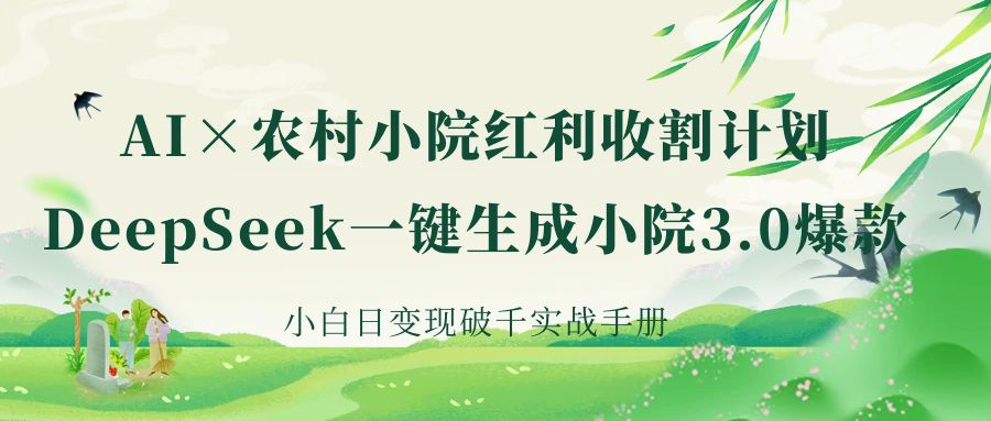 《AI×农村小院红利收割：DeepSeek一键生成小院3.0爆款，小白日变现破千实战手册》-创客一号