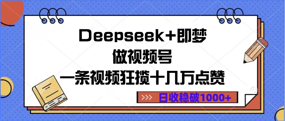 Deepseek+即梦做视频号，一条视频狂揽十几万点赞，日收稳破1000+-创客一号