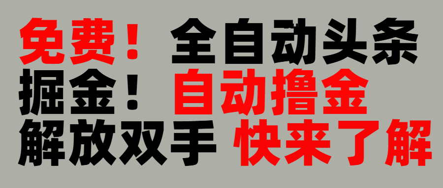 完全免费！头条全自动掘金项目！自动撸金，解放双手-创客一号