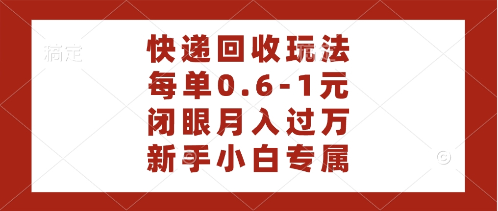 快递回收自助玩法，每单收益0.6到1元，闭眼也能月入一万，适合新手小白-创客一号