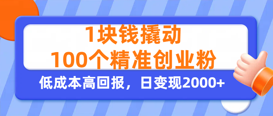 1块钱撬动100个精准创业粉，单人单日引流500+创业粉，日变现2000+-创客一号