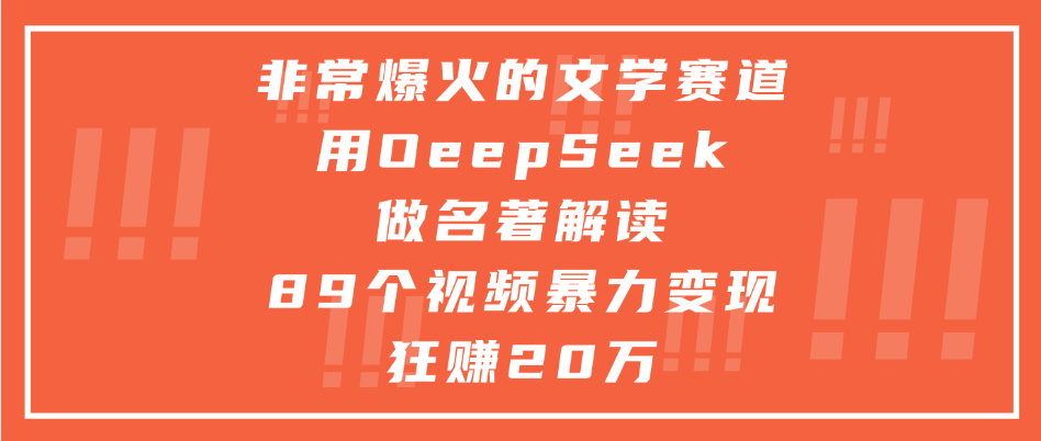 非常爆火的文学赛道，用deepseek做名著解读， 89个视频暴力变现狂赚20万-创客一号
