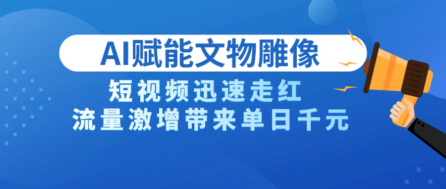 AI技术赋能文物雕像创作，短视频迅速走红，流量激增带来单日千元-创客一号