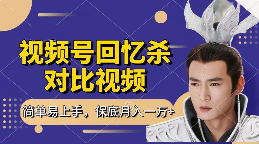 回忆杀对比视频，赚视频号分成计划收益，每天只需一小时，保底月入过万，新手小白轻松上手-创客一号