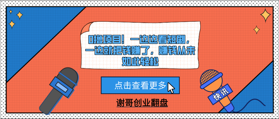 0撸项目！一边边看短剧，一边就把钱赚了，赚钱从未如此轻松-创客一号
