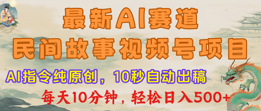 最新AI民间故事，视频号赛道，每日10分钟，轻松日入500+-创客一号