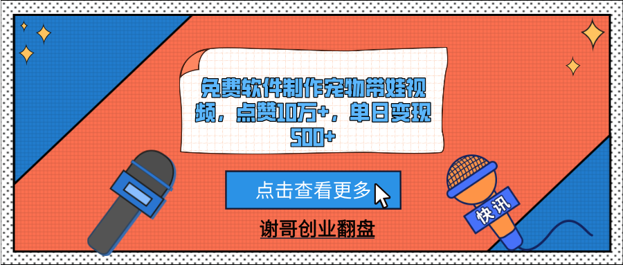 免费软件制作宠物带娃视频，点赞10万+，单日变现500+-创客一号