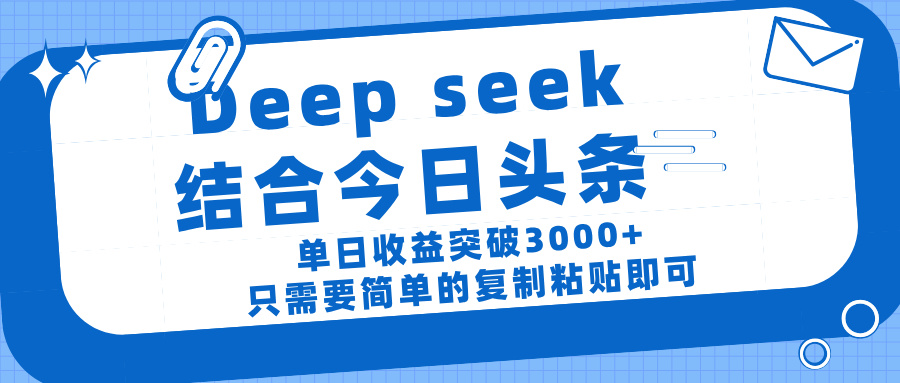 deep seek 结 合今日 头 条， 单 日收 益突破 3000+ ， 只需要 简单 的复制粘贴 即可-创客一号