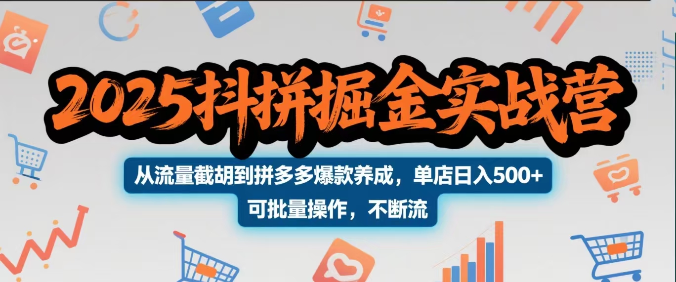 2025抖拼掘金实战营，从流量截胡到拼多多爆款养成，单店日入500+ 可批量操作，不断流-创客一号