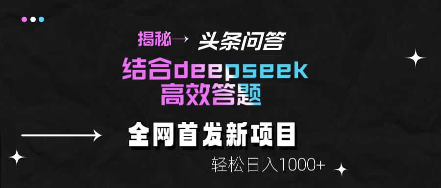 揭秘头条问答新玩法！结合deepseek高效答题，轻松日入1000+-创客一号