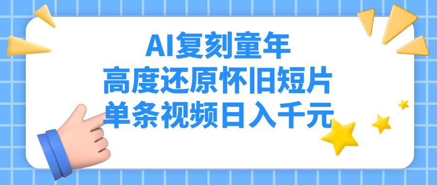 AI复刻童年，高度还原怀旧短片，单条视频日入千元-创客一号
