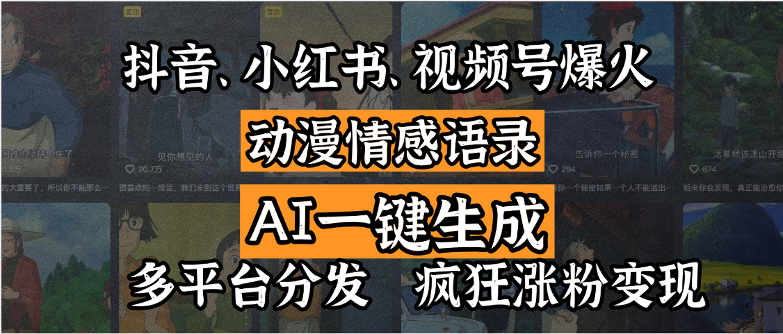 抖音、小红书、视频号爆火的动漫情感语录，AI一键生成，多平台分发，疯狂涨粉变现-创客一号