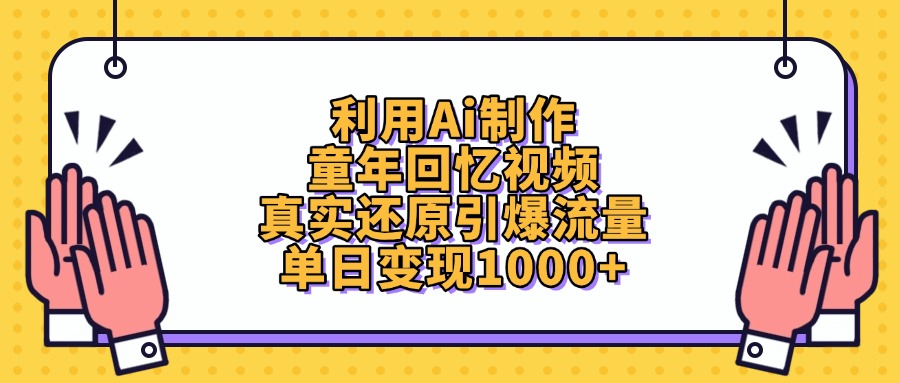 利用Ai制作童年回忆视频，单日变现1000+，真实还原引爆流量-创客一号