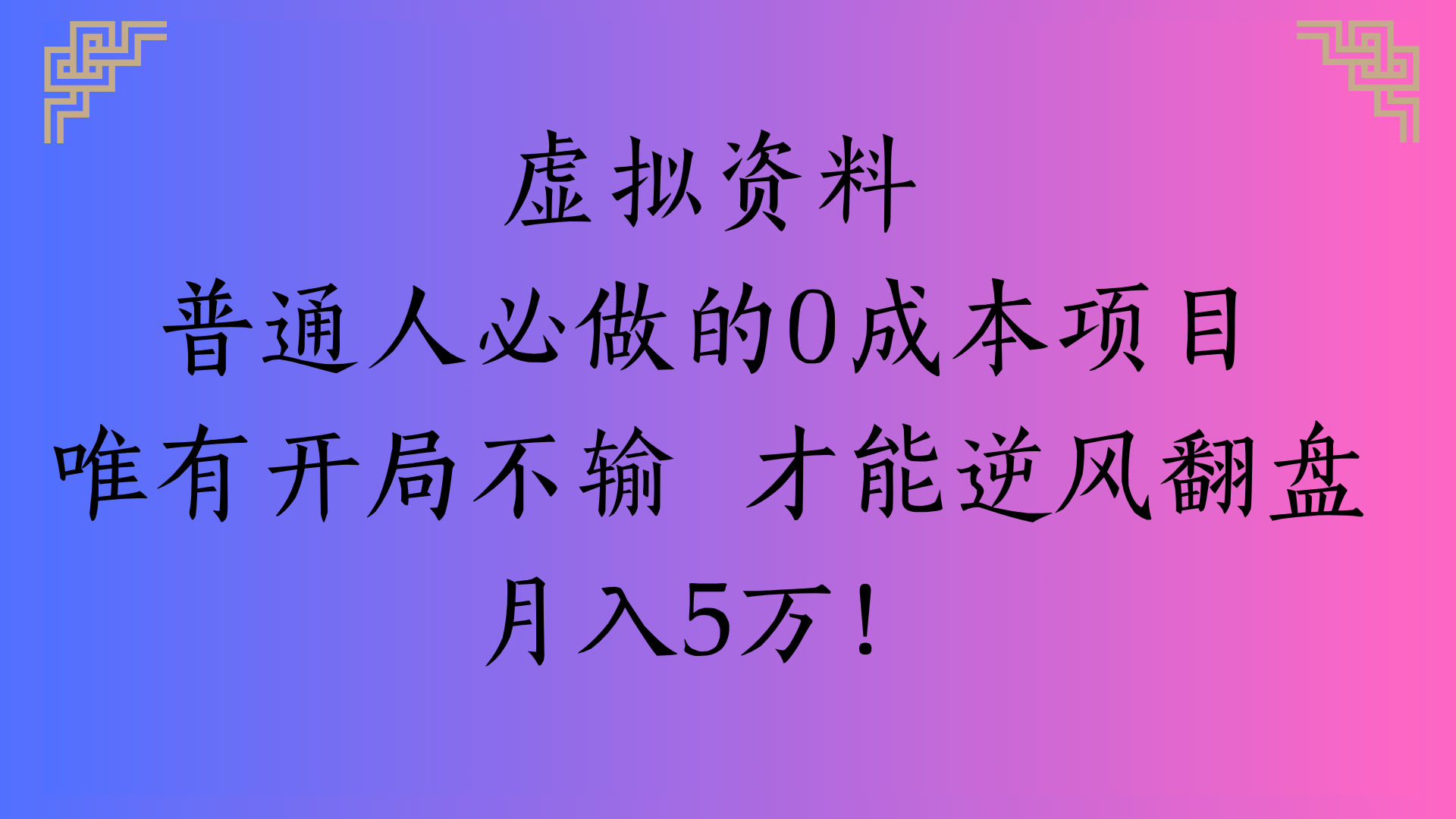 虚拟资料普通人必做的0成本项目唯有开局不输 才能逆风翻盘月入5万!-创客一号