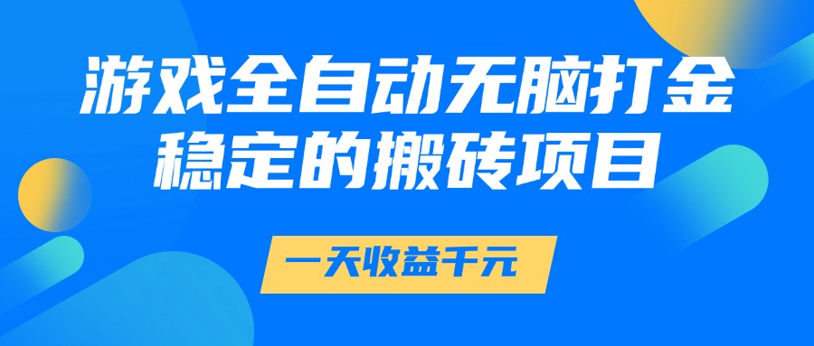 游戏全自动无脑打金，一天收益1000+，稳定的搬砖项目-创客一号