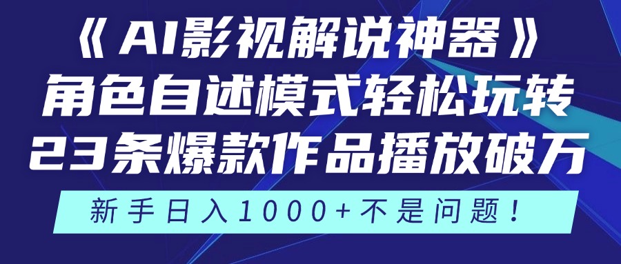 《AI影视解说神器》角色自述模式轻松玩转！23条爆款作品播放破万，3种变现渠道叠加收益，新手日入1000+不是问题！-创客一号