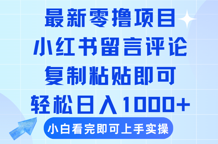 最新零撸小项目，小红书留言评论，复制粘贴即可赚钱，轻松日入1000+-创客一号