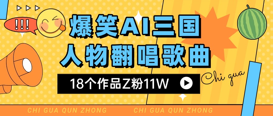 爆笑三国AI翻唱歌曲 18个作品Z粉11W 流量变现超简单-创客一号