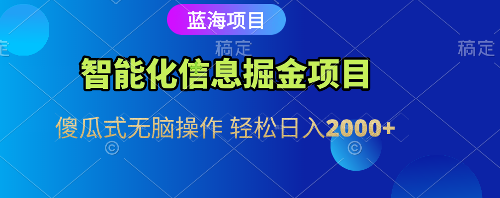 智能化信息蓝海全自动掘金项目 傻瓜式无脑操作 轻松日入2000+-创客一号