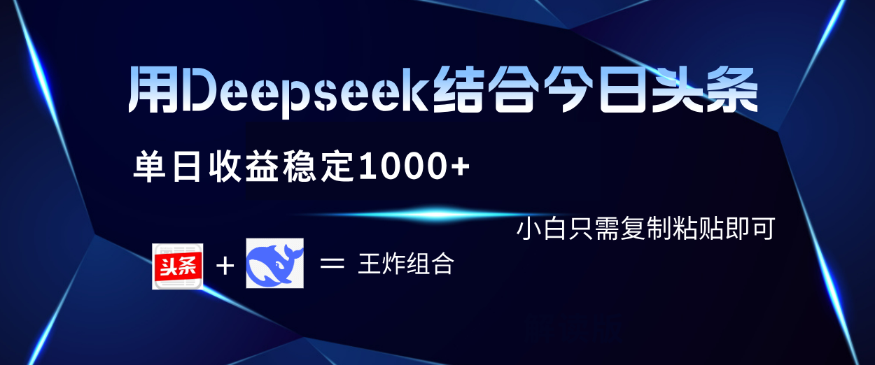 用Deepseek结合今日头条 单日收益稳定1000+ 小白只需复制粘贴即可-创客一号