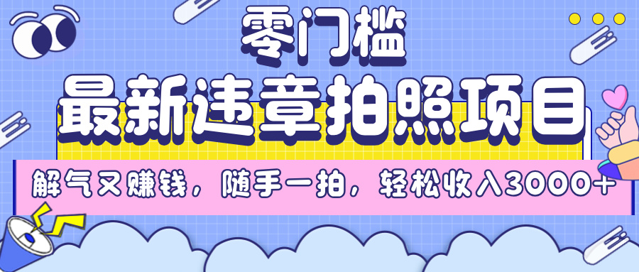 最新违章拍照项目，解气又赚钱，随手一拍，轻松收入3000+-创客一号
