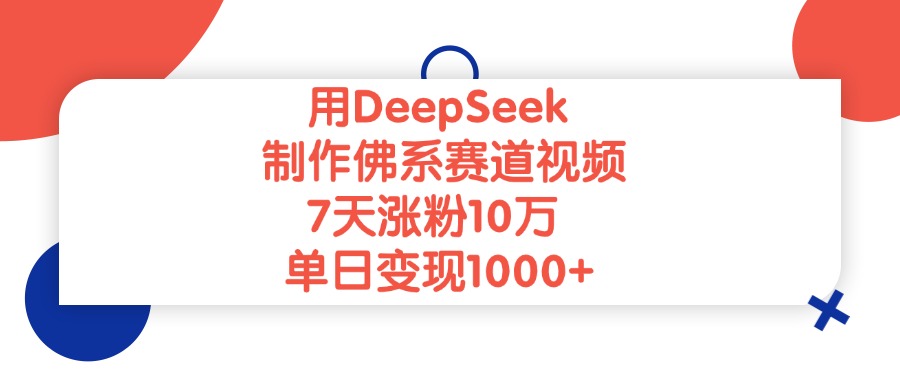 用DeepSeek制作佛系赛道视频，单日变现1000+，7天涨粉10万-创客一号
