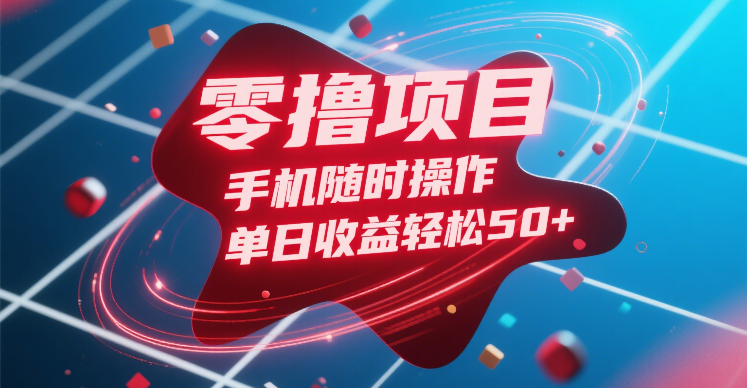 零撸项目，手机随时操作，单日收益轻松50+-创客一号