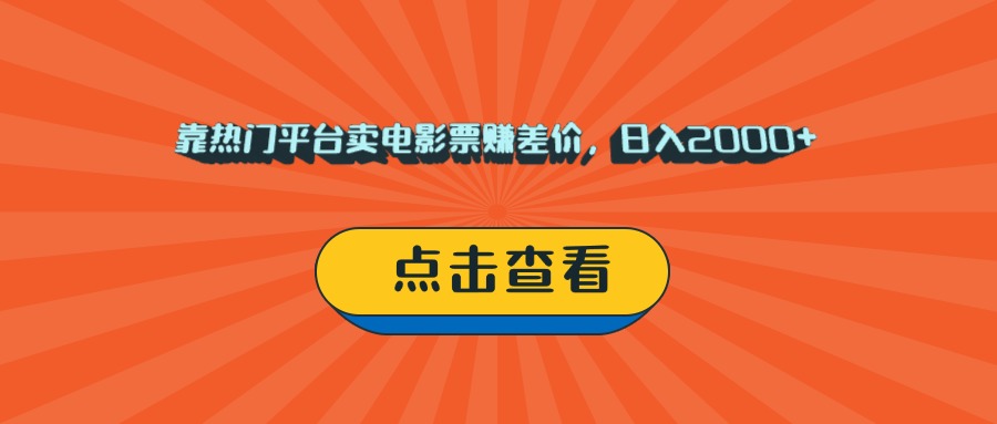 靠热门平台卖电影票赚差价，日入2000+，小白轻松上手-创客一号