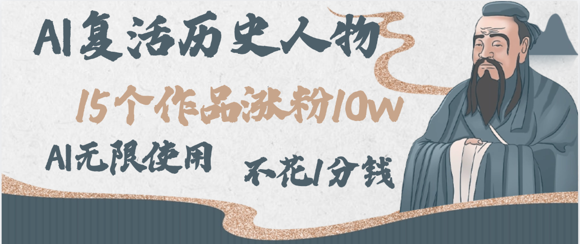 AI复活历史人物，15个作品涨粉10w，附：不花1分钱无限使用AI-创客一号