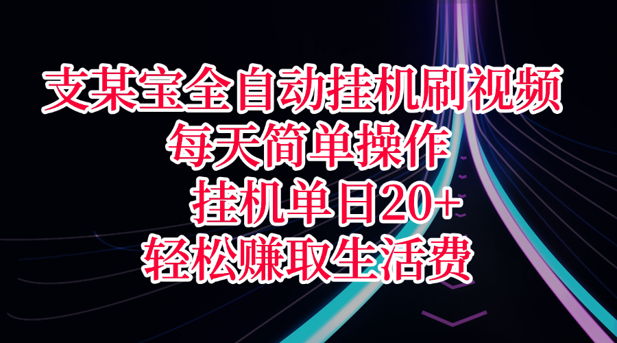 支某宝全自动挂机刷视频，每天简单操作，挂机单日20+，轻松赚取生活费-创客一号