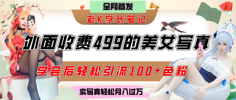 外面收费499的美女写真制作技术，学会后轻松引流色粉变现，日引100+色粉，轻松月入过万-创客一号