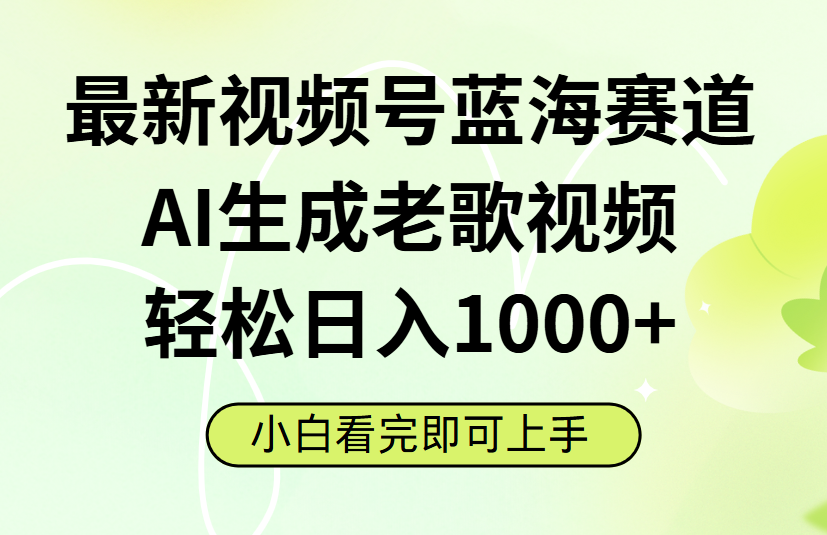 最新视频号蓝海赛道，Ai生成老歌视频，小白也可轻松日入1000➕-创客一号