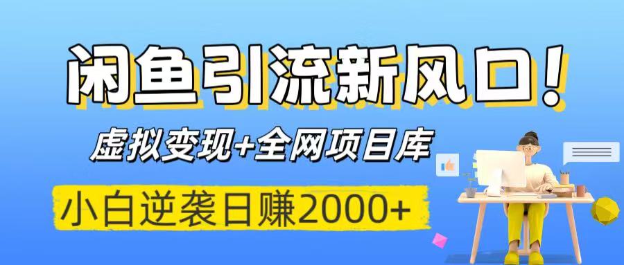 闲鱼引流新风口！虚拟变现+全网项目库，小白逆袭日赚2000+-创客一号