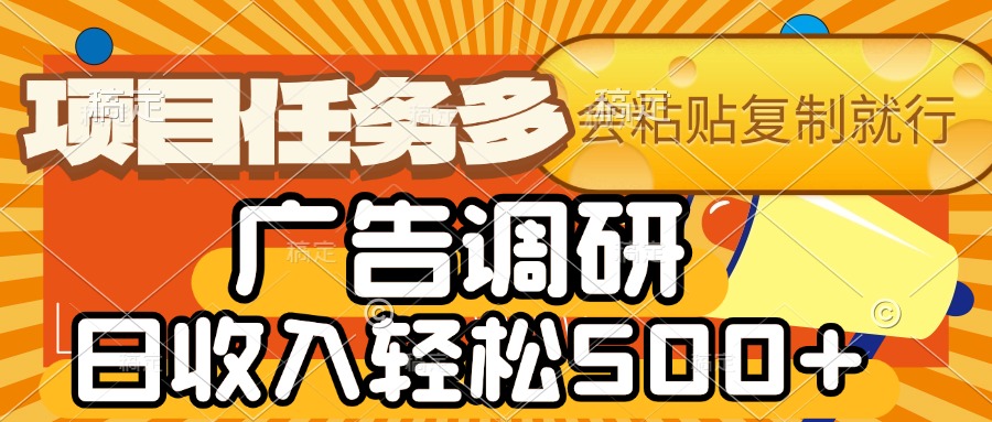 会复制粘贴即可，广告调研，项目任务多，日收入轻松500+-创客一号