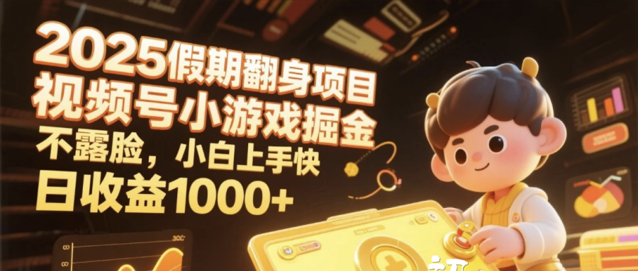 2025假期翻身项目，视频号小游戏掘金，不露脸，小白上手快，日收益1000+-创客一号