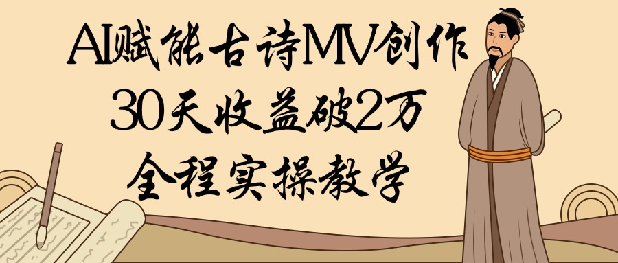 AI赋能古诗MV创作：30天收益破2万，全程实操教学-创客一号