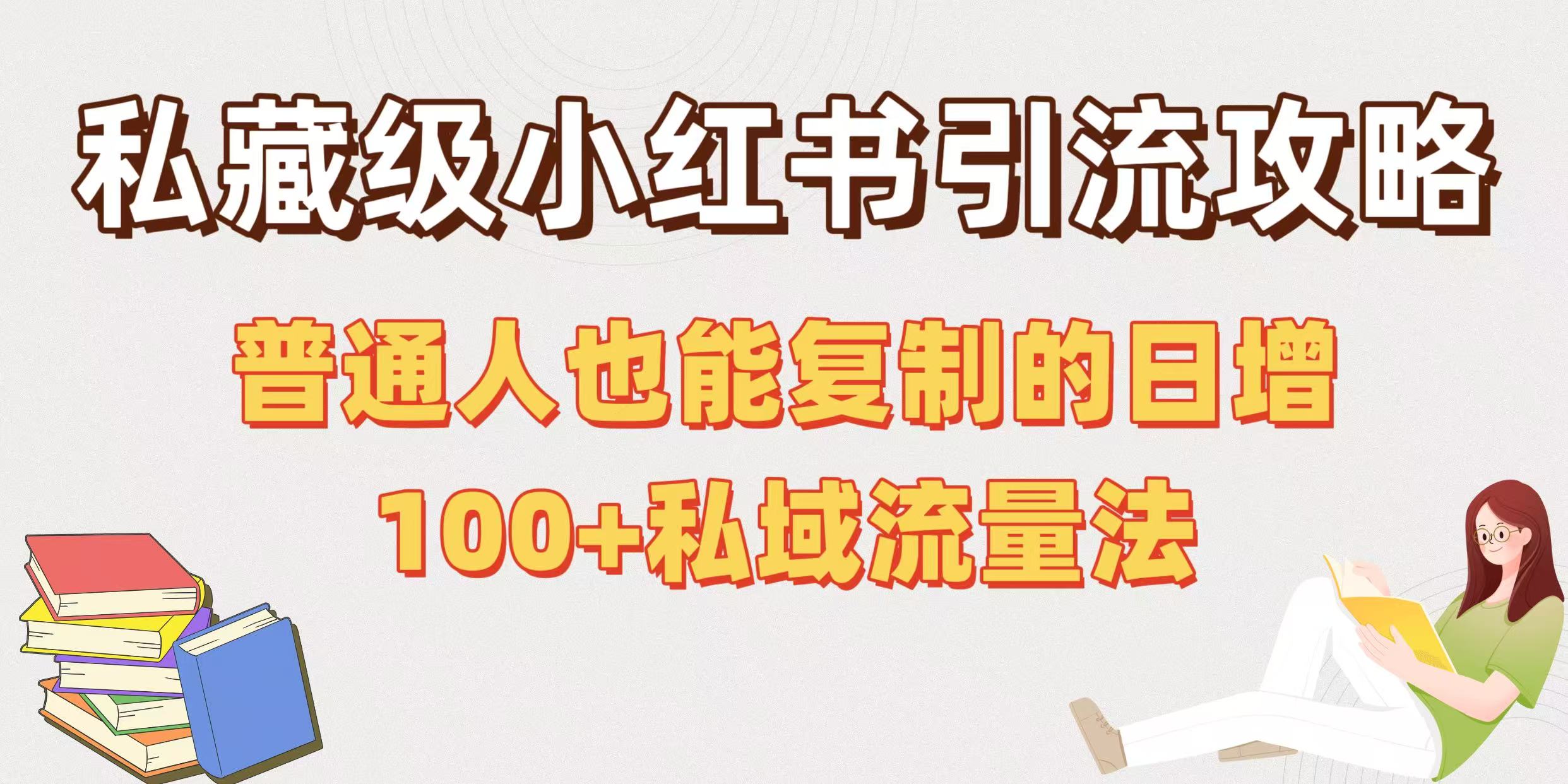 私藏级小红书引流攻略：普通人也能复制的日增100+私域流量法-创客一号
