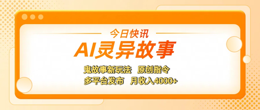 AI灵异故事，鬼故事新玩法，原创指令，多平台发布，月收入4000+-创客一号