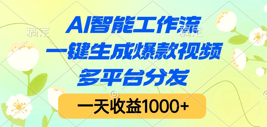 AI智能工作流，一键生成爆款视频，多平台分发，一天收益1000+-创客一号