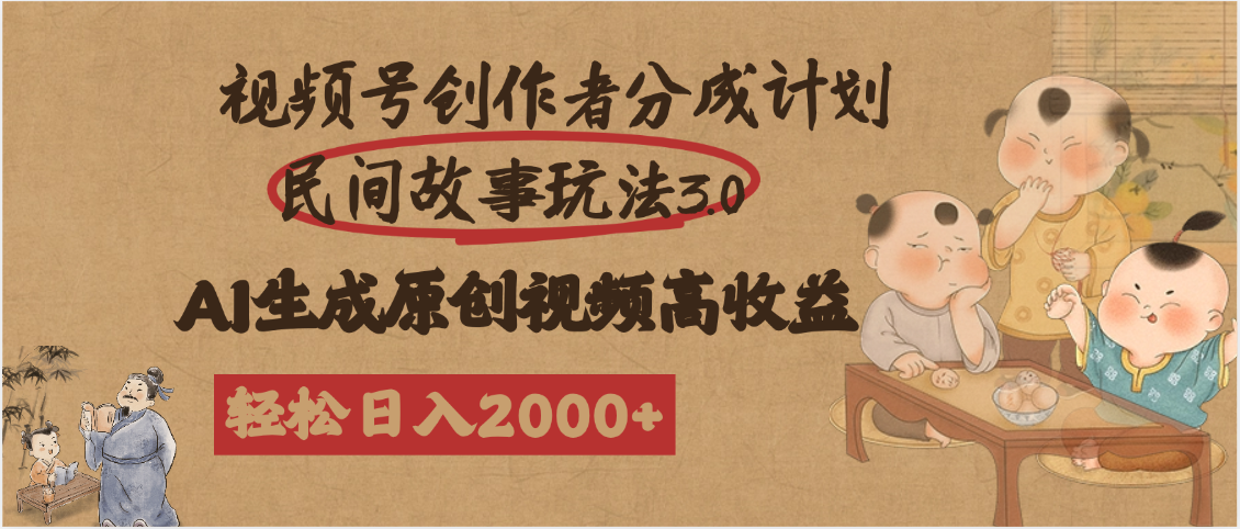 视频号创作者分成民间故事玩法3.0，100%原创视频高收益，轻松日入2000+-创客一号