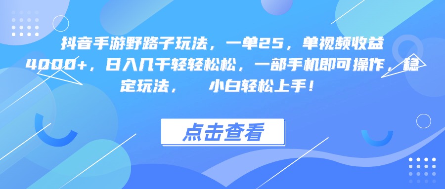 抖音手游野路子玩法，一单25，单视频收益4000+，一部手机即可操作，日入几千轻轻松松，稳定玩法，  小白轻松上手！-创客一号
