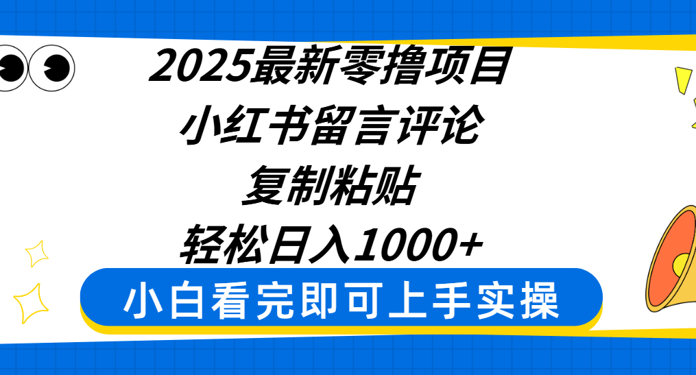 2025最新零撸项目，小红书留言评论，复制粘贴即可赚钱，轻松日入1000+-创客一号