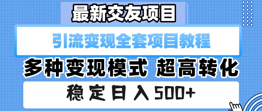 最新交友项目 引流变现全套项目教程 多种变现模式 超高转化 稳定日入500+-创客一号