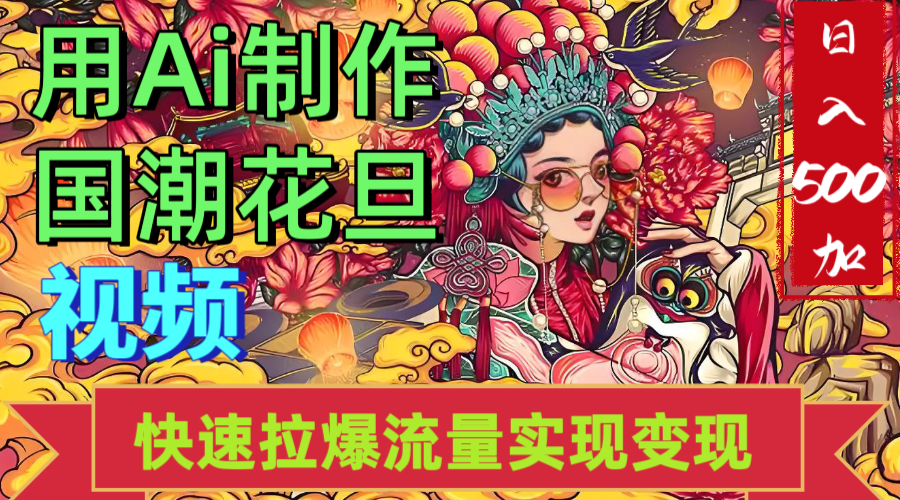 2025年七月劲爆Ai制作国潮花旦视频快速拉爆流量起号多方向变现（快速达到日入500+）-创客一号