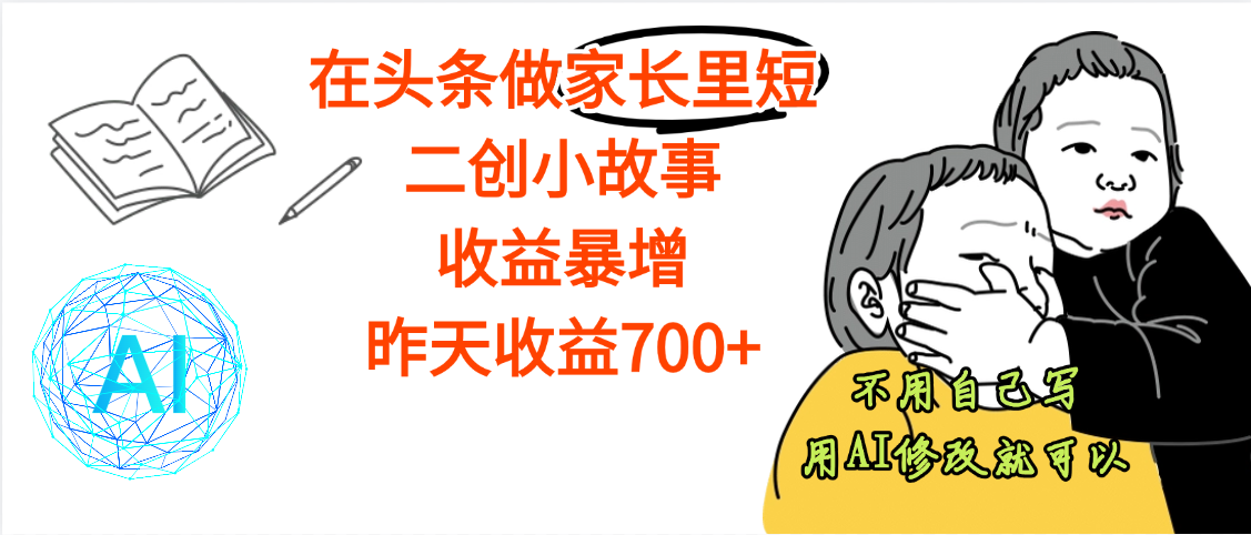 【劲爆】在头条做家长里短二创小故事，收益暴增，昨天收益700+-创客一号